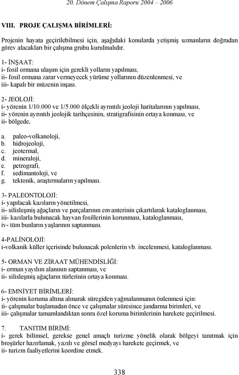 000 ve 1/5.000 ölçekli ayrıntılı jeoloji haritalarının yapılması, ii- yörenin ayrıntılı jeolojik tarihçesinin, stratigrafisinin ortaya konması, ve ii- bölgede, a. paleo-volkanoloji, b.