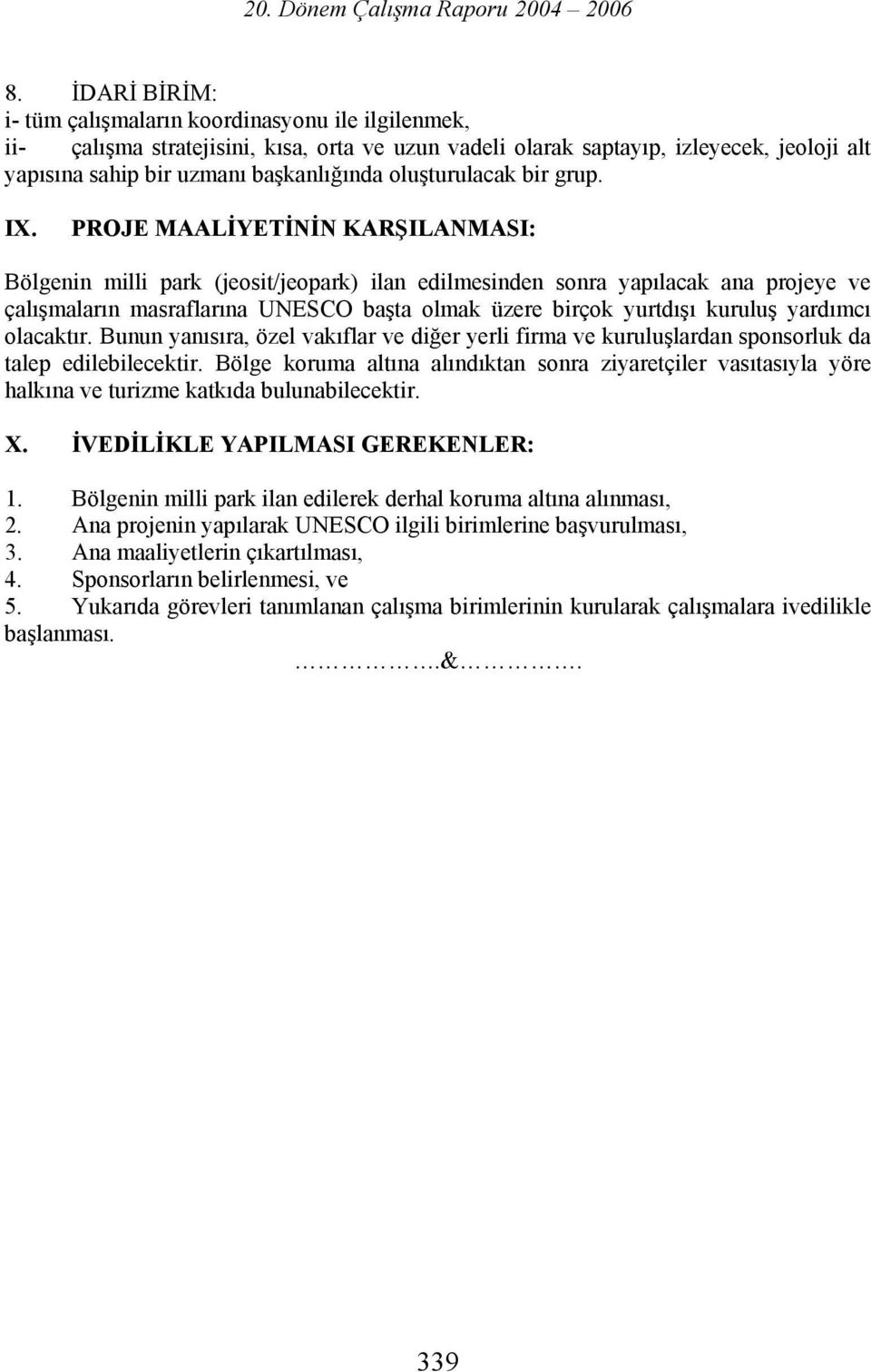 PROJE MAALİYETİNİN KARŞILANMASI: Bölgenin milli park (jeosit/jeopark) ilan edilmesinden sonra yapılacak ana projeye ve çalışmaların masraflarına UNESCO başta olmak üzere birçok yurtdışı kuruluş