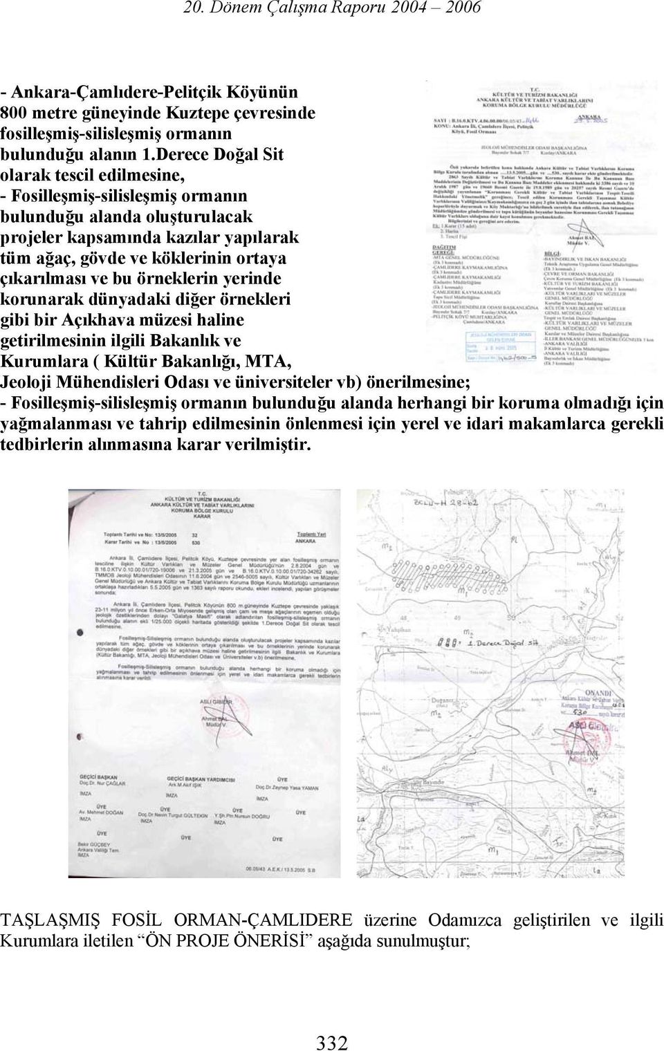 bu örneklerin yerinde korunarak dünyadaki diğer örnekleri gibi bir Açıkhava müzesi haline getirilmesinin ilgili Bakanlık ve Kurumlara ( Kültür Bakanlığı, MTA, Jeoloji Mühendisleri Odası ve