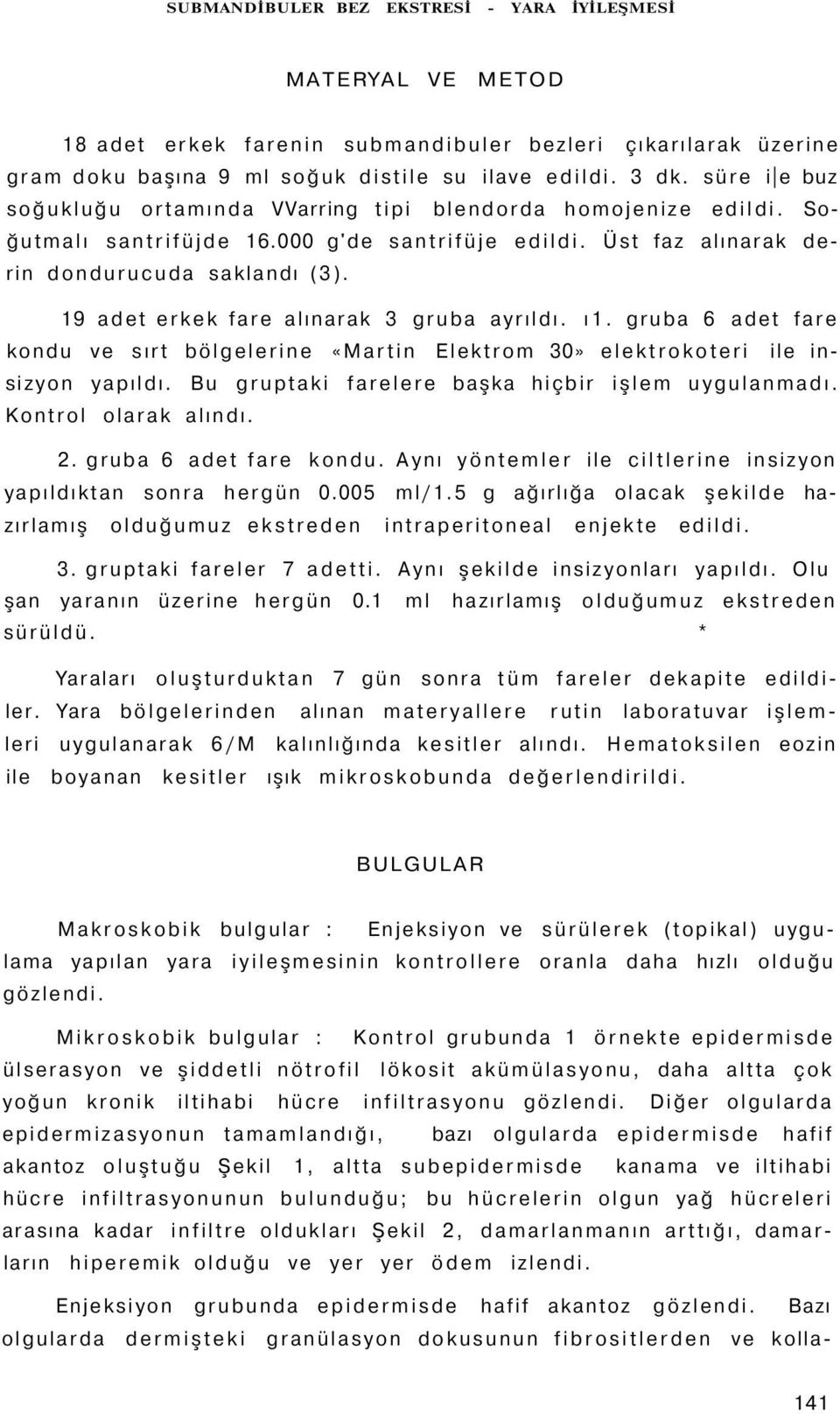 19 adet erkek fare alınarak 3 gruba ayrıldı. ı1. gruba 6 adet fare kondu ve sırt bölgelerine «Martin Elektrom 30» elektrokoteri ile insizyon yapıldı.