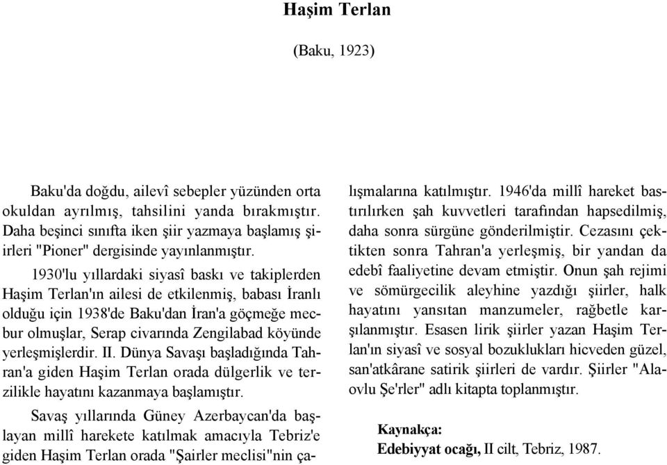 1930'lu yıllardaki siyasî baskı ve takiplerden Haşim Terlan'ın ailesi de etkilenmiş, babası İranlı olduğu için 1938'de Baku'dan İran'a göçmeğe mecbur olmuşlar, Serap civarında Zengilabad köyünde