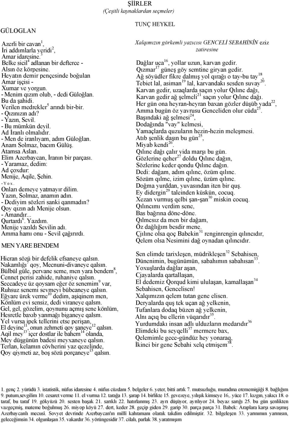 - Bu mümkün deyil. Ad İranlı olmalıdır. - Men de iranlıyam, adım Güloğlan. Anam Solmaz, bacım Gülüş. Atamsa Aslan. Elim Azerbaycan, İranın bir parçası.