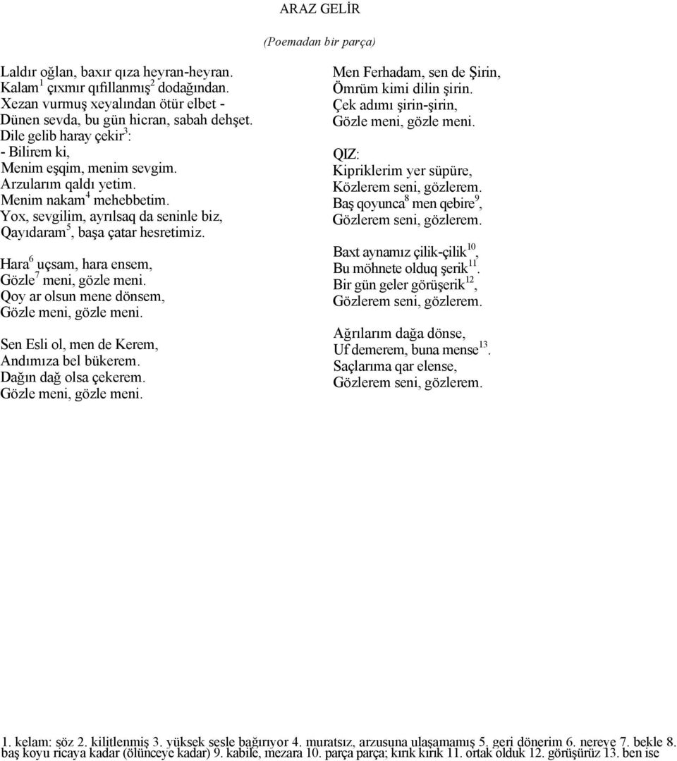 Hara 6 uçsam, hara ensem, Gözle 7 meni, gözle meni. Qoy ar olsun mene dönsem, Sen Esli ol, men de Kerem, Andımıza bel bükerem. Dağın dağ olsa çekerem.