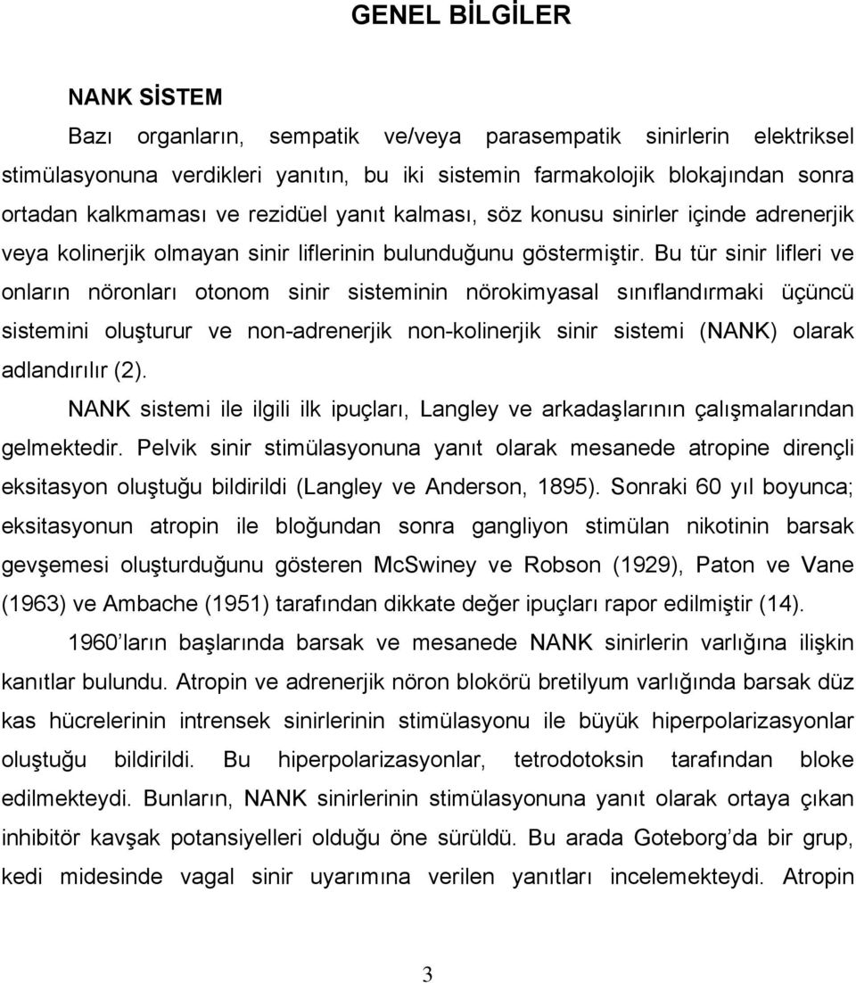 Bu tür sinir lifleri ve onların nöronları otonom sinir sisteminin nörokimyasal sınıflandırmaki üçüncü sistemini oluşturur ve non-adrenerjik non-kolinerjik sinir sistemi (NANK) olarak adlandırılır (2).