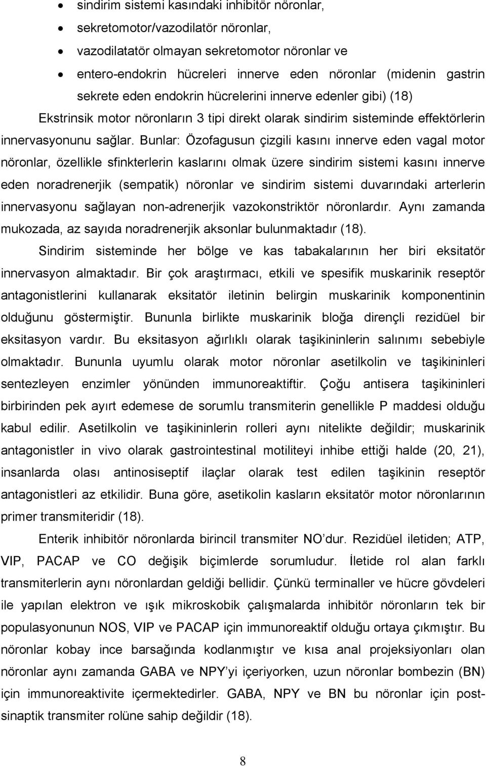 Bunlar: Özofagusun çizgili kasını innerve eden vagal motor nöronlar, özellikle sfinkterlerin kaslarını olmak üzere sindirim sistemi kasını innerve eden noradrenerjik (sempatik) nöronlar ve sindirim