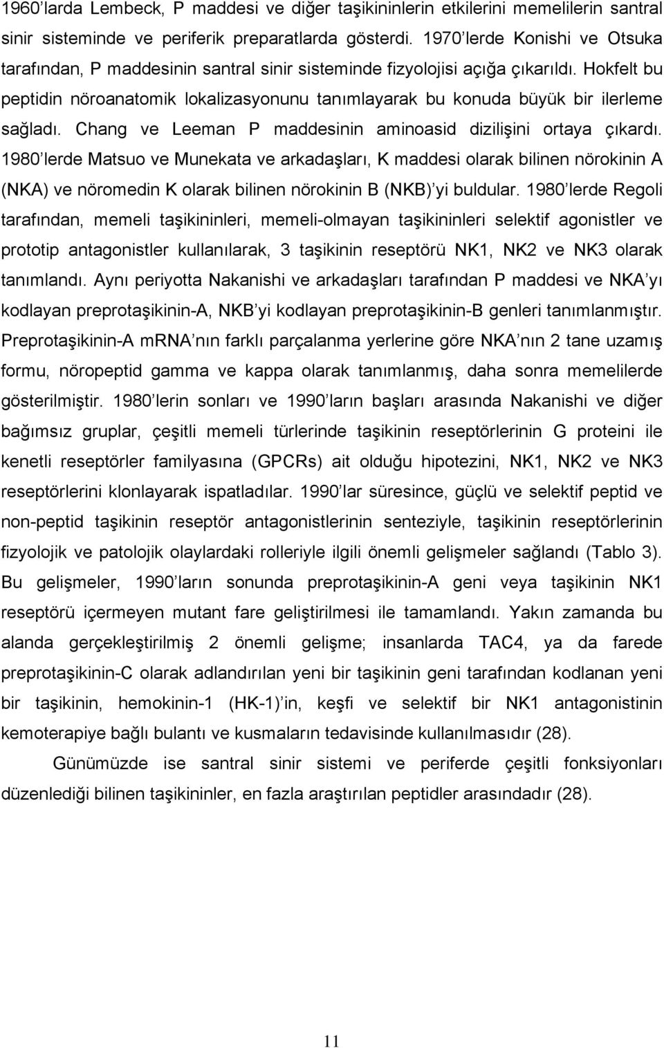 Hokfelt bu peptidin nöroanatomik lokalizasyonunu tanımlayarak bu konuda büyük bir ilerleme sağladı. Chang ve Leeman P maddesinin aminoasid dizilişini ortaya çıkardı.