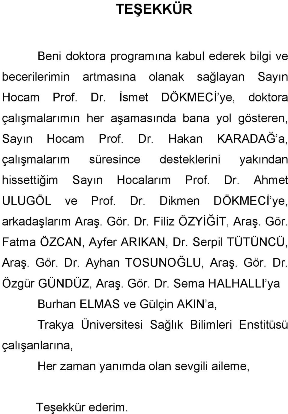 Hakan KARADAĞ a, çalışmalarım süresince desteklerini yakından hissettiğim Sayın Hocalarım Prof. Dr. Ahmet ULUGÖL ve Prof. Dr. Dikmen DÖKMECİ ye, arkadaşlarım Araş. Gör. Dr. Filiz ÖZYİĞİT, Araş.