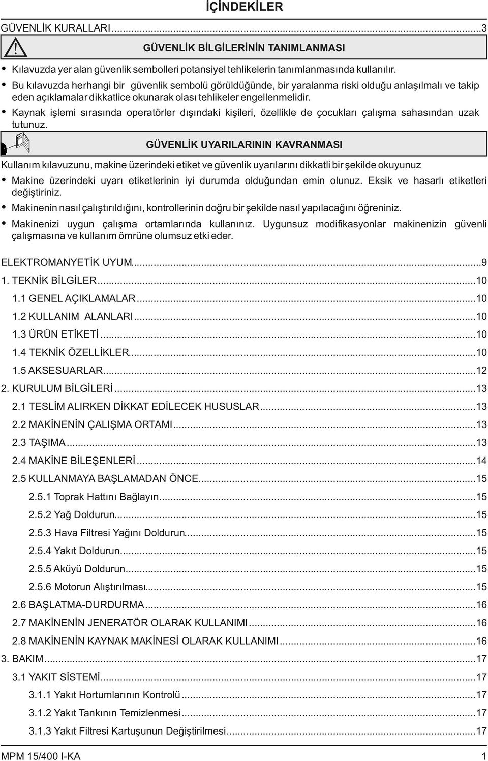 Kaynak işlemi sırasında operatörler dışındaki kişileri, özellikle de çocukları çalışma sahasından uzak tutunuz.