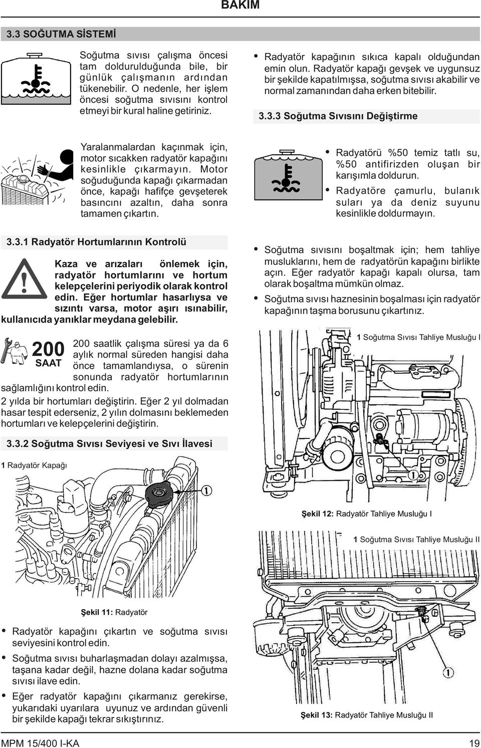 Radyatör kapağı gevşek ve uygunsuz bir şekilde kapatılmışsa, soğutma sıvısı akabilir ve normal zamanından daha erken bitebilir. 3.