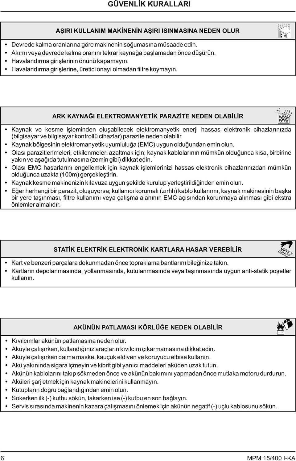 ARK KAYNAĞI ELEKTROMANYETİK PARAZİTE NEDEN OLABİLİR Kaynak ve kesme işleminden oluşabilecek elektromanyetik enerji hassas elektronik cihazlarınızda (bilgisayar ve bilgisayar kontrollü cihazlar)