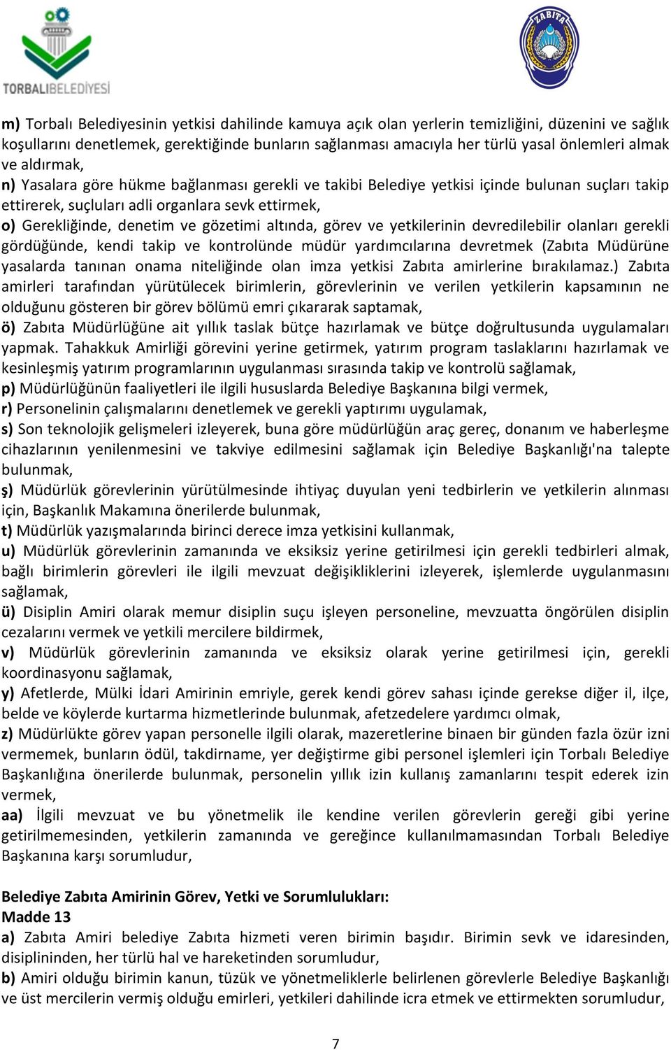 altında, görev ve yetkilerinin devredilebilir olanları gerekli gördüğünde, kendi takip ve kontrolünde müdür yardımcılarına devretmek (Zabıta Müdürüne yasalarda tanınan onama niteliğinde olan imza