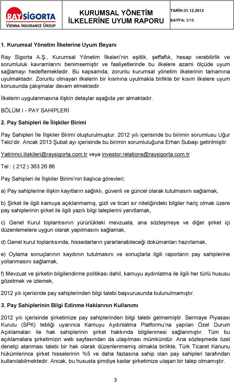 Bu kapsamda, zorunlu kurumsal yönetim ilkelerinin tamamına uyulmaktadır. Zorunlu olmayan ilkelerin bir kısmına uyulmakla birlikte bir kısım ilkelere uyum konusunda çalışmalar devam etmektedir.