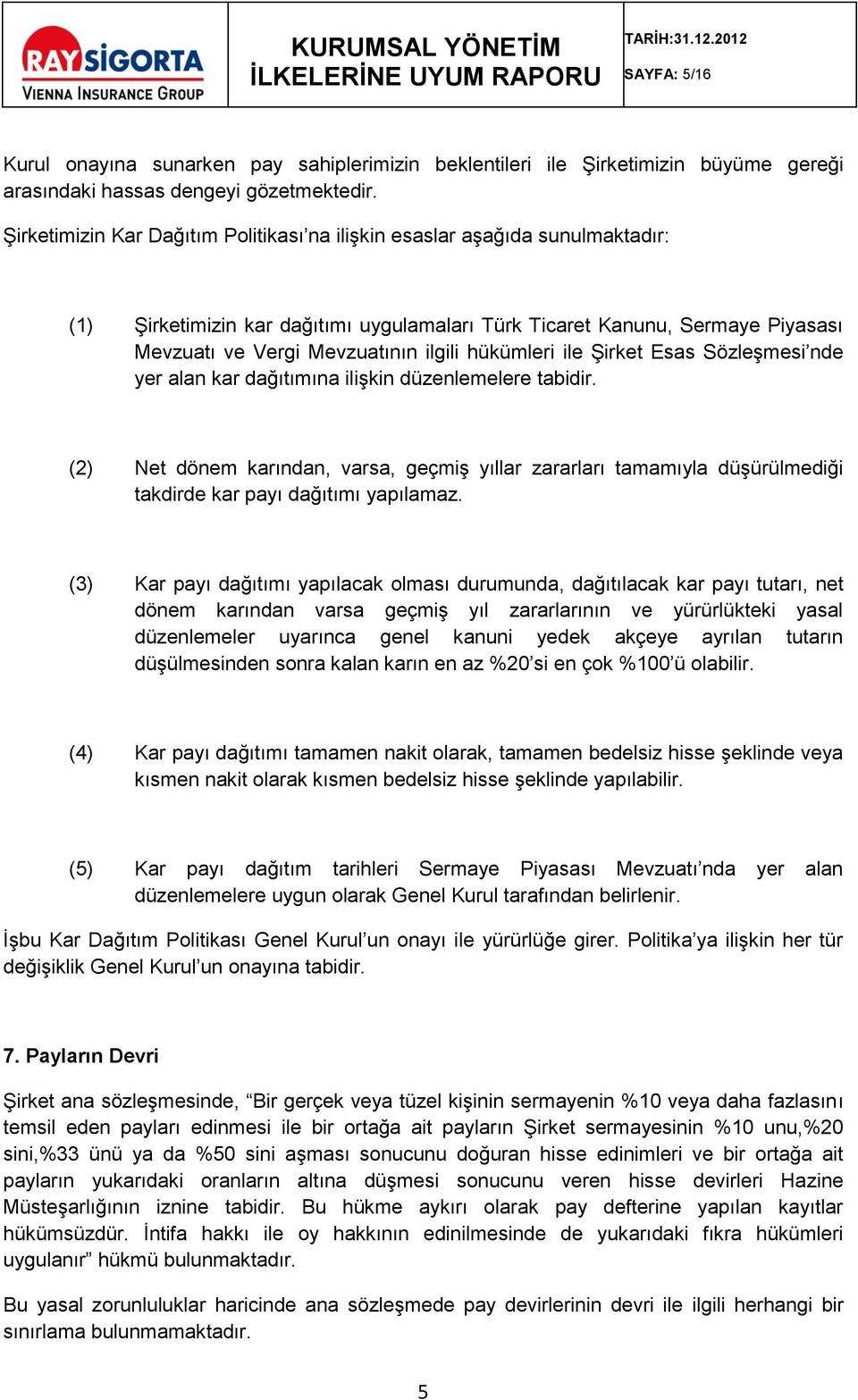 hükümleri ile Şirket Esas Sözleşmesi nde yer alan kar dağıtımına ilişkin düzenlemelere tabidir.