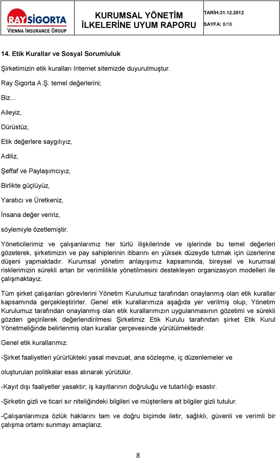 temel değerlerini; Biz Aileyiz, Dürüstüz, Etik değerlere saygılıyız, Adiliz, Şeffaf ve Paylaşımcıyız, Birlikte güçlüyüz, Yaratıcı ve Üretkeniz, İnsana değer veririz, söylemiyle özetlemiştir.