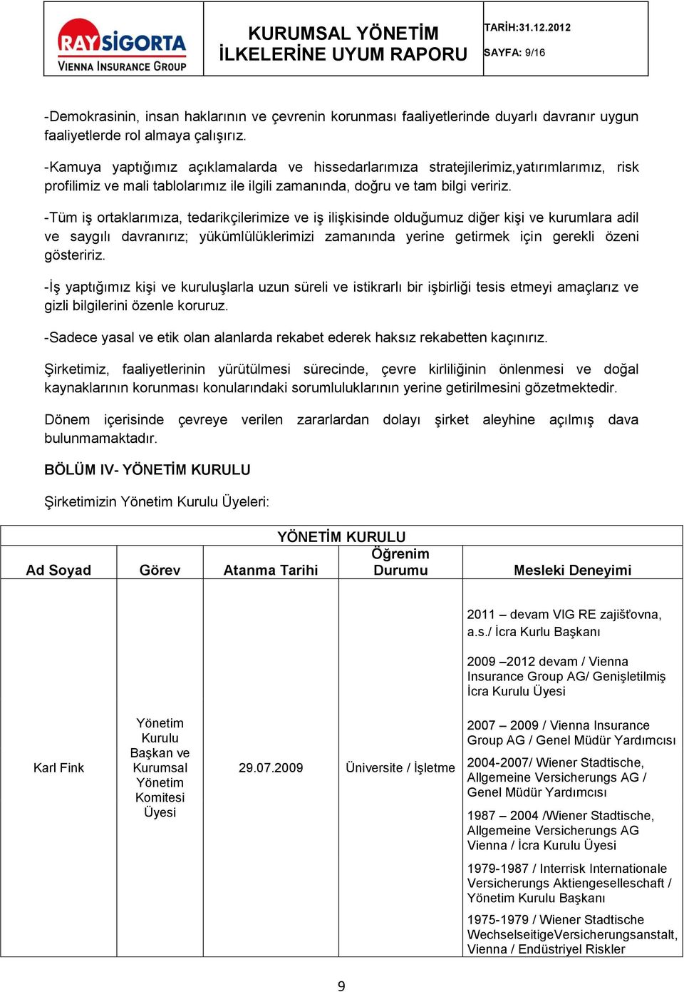 -Tüm iş ortaklarımıza, tedarikçilerimize ve iş ilişkisinde olduğumuz diğer kişi ve kurumlara adil ve saygılı davranırız; yükümlülüklerimizi zamanında yerine getirmek için gerekli özeni gösteririz.