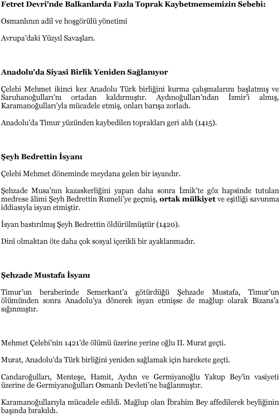 Aydınoğulları ndan İzmir i almış, Karamanoğulları yla mücadele etmiş, onları barışa zorladı. Anadolu da Timur yüzünden kaybedilen toprakları geri aldı (1415).