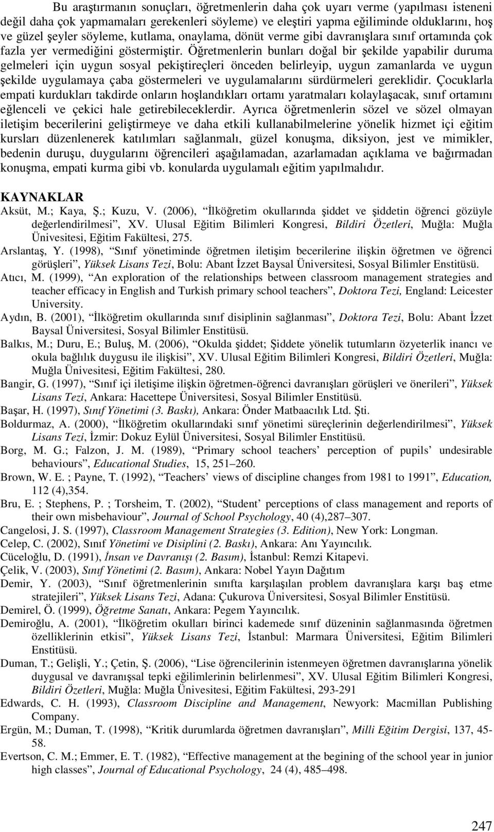 Öretmenlerin bunları doal bir ekilde yapabilir duruma gelmeleri için uygun sosyal pekitireçleri önceden belirleyip, uygun zamanlarda ve uygun ekilde uygulamaya çaba göstermeleri ve uygulamalarını