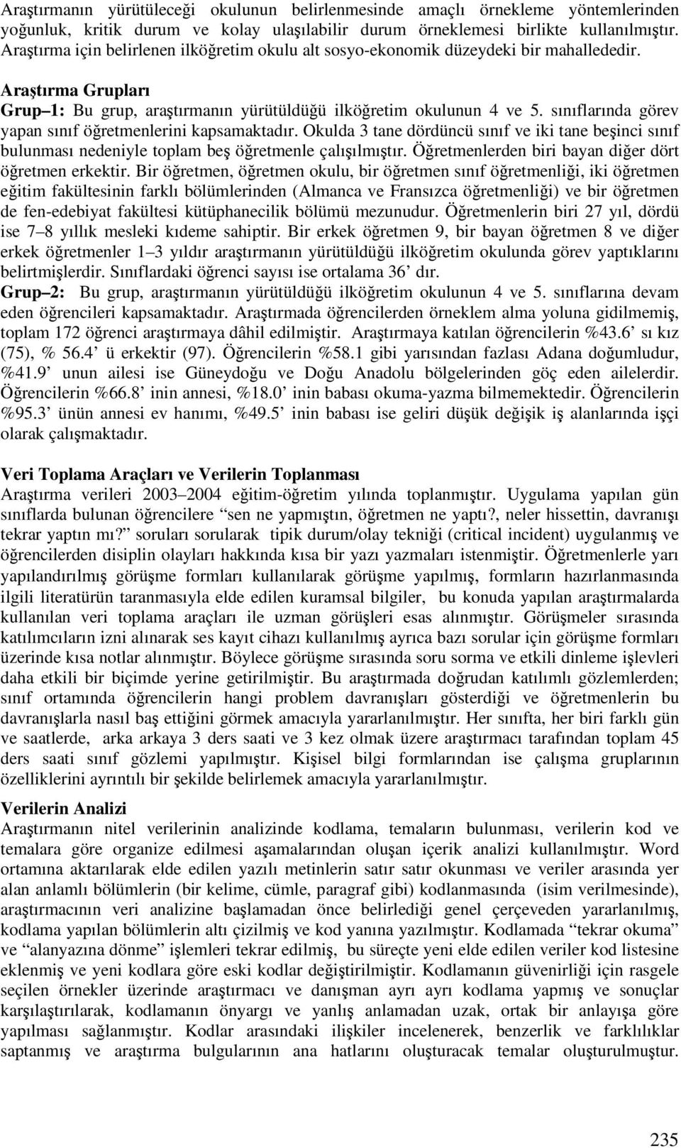 sınıflarında görev yapan sınıf öretmenlerini kapsamaktadır. Okulda 3 tane dördüncü sınıf ve iki tane beinci sınıf bulunması nedeniyle toplam be öretmenle çalıılmıtır.