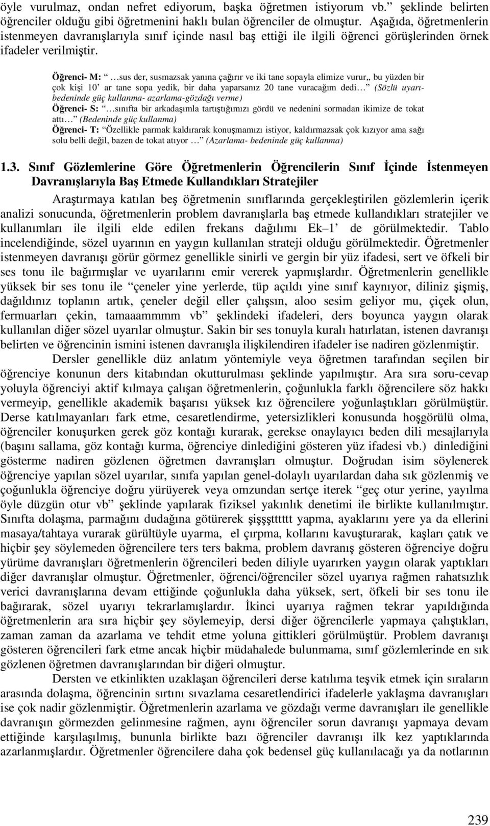 Örenci- M: sus der, susmazsak yanına çaırır ve iki tane sopayla elimize vurur,, bu yüzden bir çok kii 10 ar tane sopa yedik, bir daha yaparsanız 20 tane vuracaım dedi (Sözlü uyarıbedeninde güç