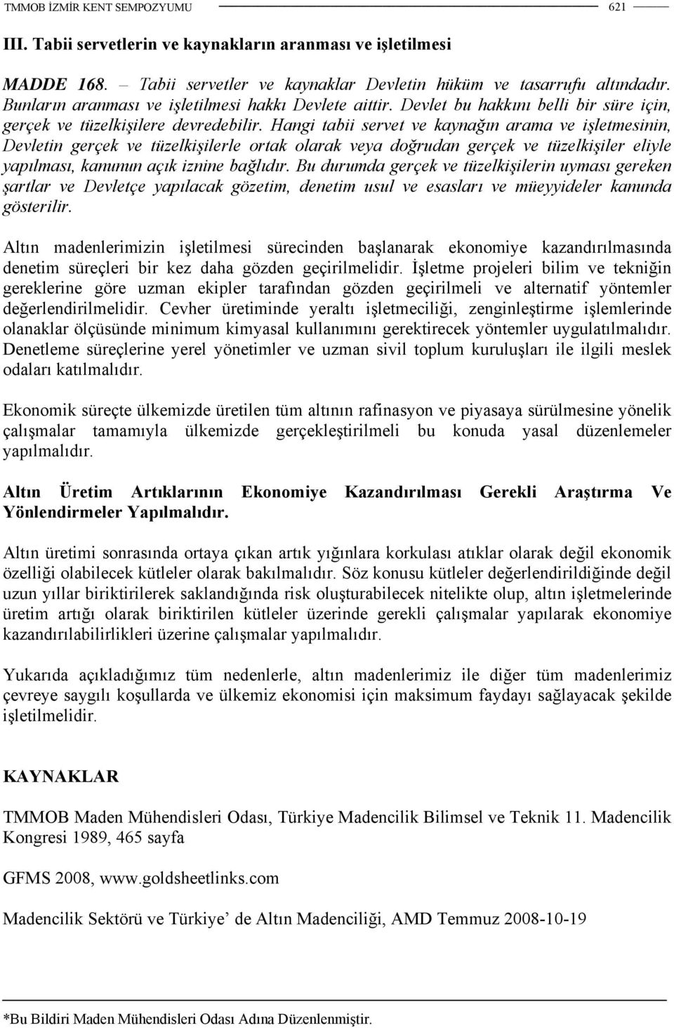 Hangi tabii servet ve kaynağın arama ve işletmesinin, Devletin gerçek ve tüzelkişilerle ortak olarak veya doğrudan gerçek ve tüzelkişiler eliyle yapılması, kanunun açık iznine bağlıdır.