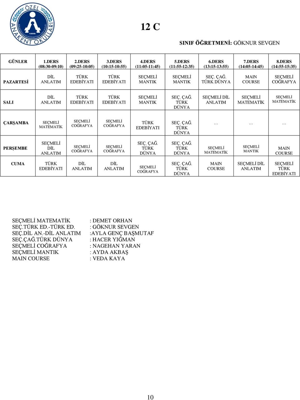 ÇAĞ. DÜNYA PERŞEMBE DİL COĞRAFYA COĞRAFYA SEÇ. ÇAĞ. DÜNYA SEÇ. ÇAĞ. DÜNYA MATEMATİK MANTIK MAIN COURSE CUMA DİL DİL COĞRAFYA SEÇ. ÇAĞ. DÜNYA MAIN COURSE DİL MATEMATİK SEÇ. ED.- ED.
