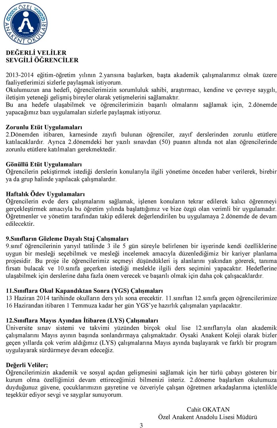 Bu ana hedefe ulaşabilmek ve öğrencilerimizin başarılı olmalarını sağlamak için, 2.dönemde yapacağımız bazı uygulamaları sizlerle paylaşmak istiyoruz. Zorunlu Etüt Uygulamaları 2.