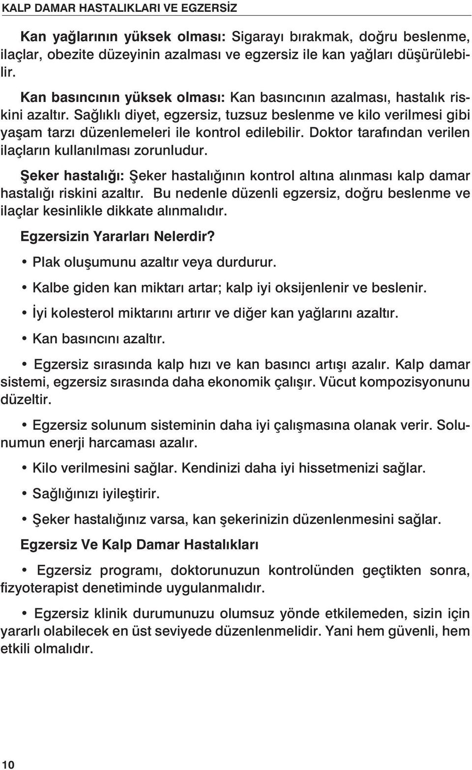 Doktor tarafından verilen ilaçların kullanılması zorunludur. Şeker hastalığı: Şeker hastalığının kontrol altına alınması kalp damar hastalığı riskini azaltır.