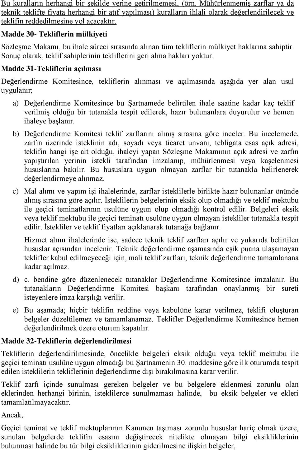 Madde 30- Tekliflerin mülkiyeti Sözleşme Makamı, bu ihale süreci sırasında alınan tüm tekliflerin mülkiyet haklarına sahiptir. Sonuç olarak, teklif sahiplerinin tekliflerini geri alma hakları yoktur.