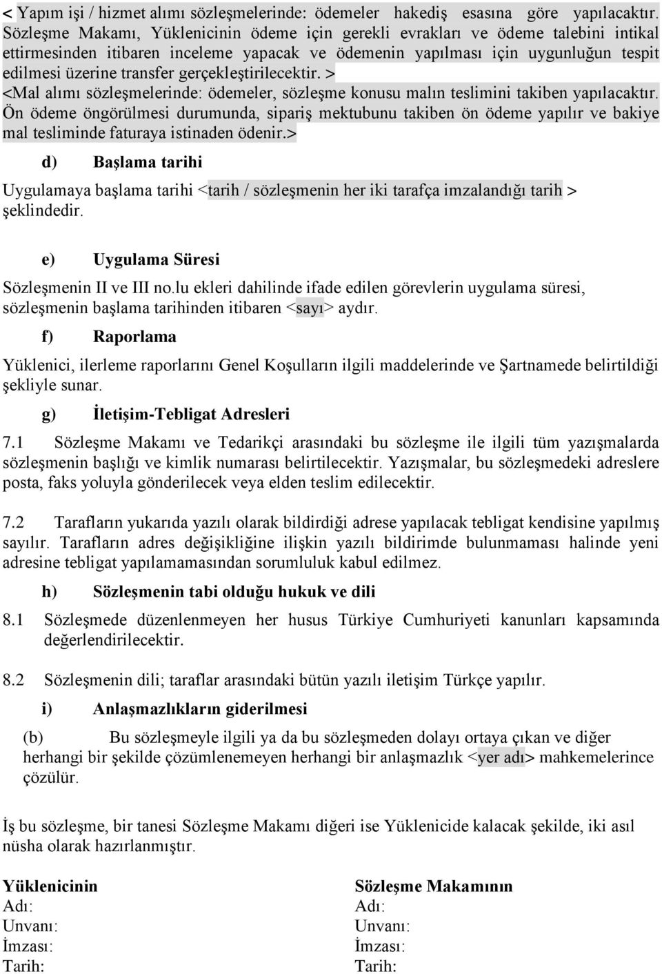 gerçekleştirilecektir. > <Mal alımı sözleşmelerinde: ödemeler, sözleşme konusu malın teslimini takiben yapılacaktır.