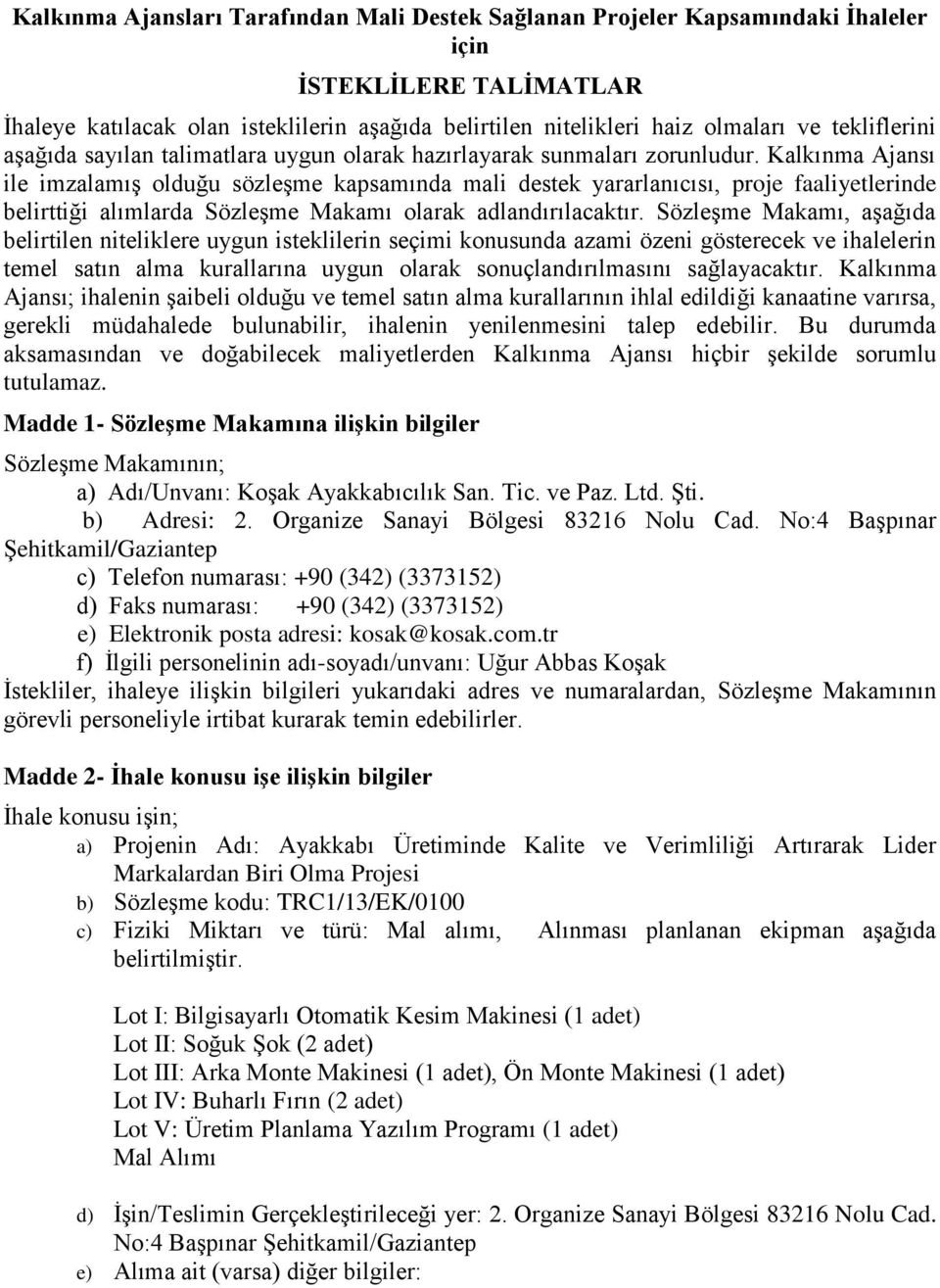 Kalkınma Ajansı ile imzalamış olduğu sözleşme kapsamında mali destek yararlanıcısı, proje faaliyetlerinde belirttiği alımlarda Sözleşme Makamı olarak adlandırılacaktır.