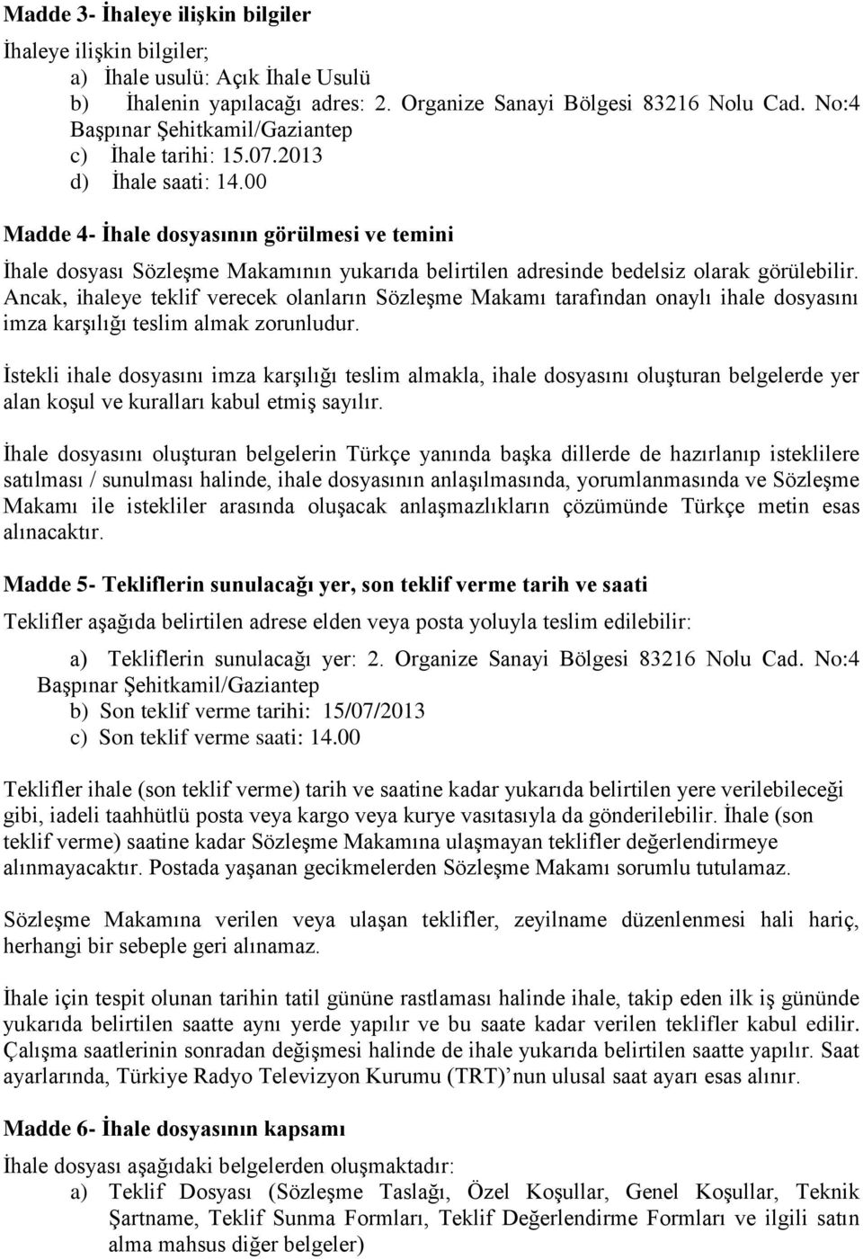 00 Madde 4- İhale dosyasının görülmesi ve temini İhale dosyası Sözleşme Makamının yukarıda belirtilen adresinde bedelsiz olarak görülebilir.