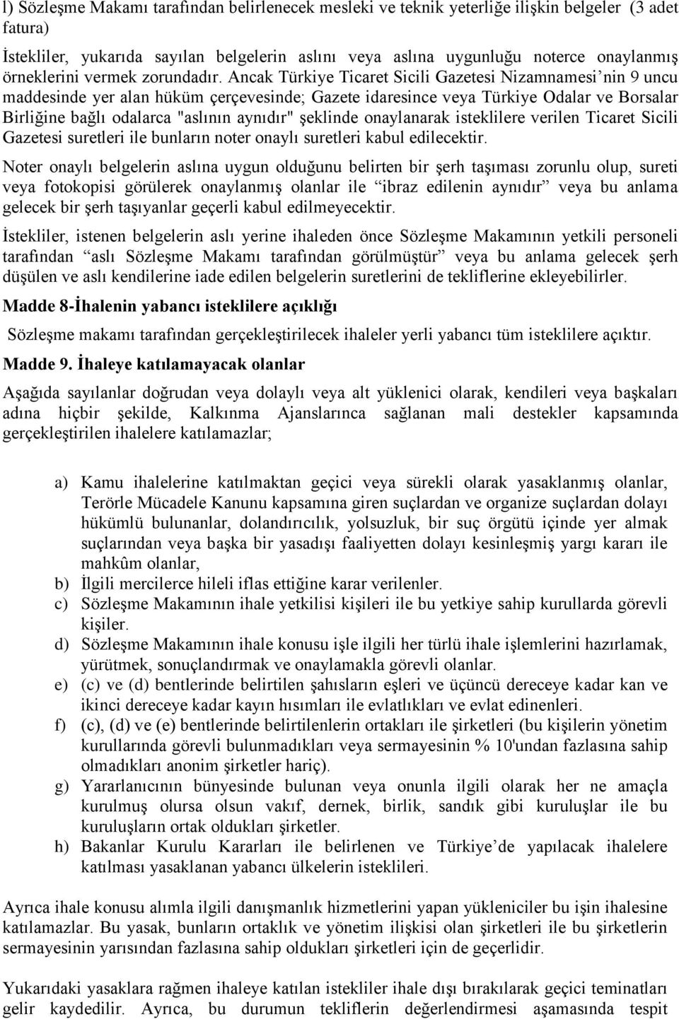 Ancak Türkiye Ticaret Sicili Gazetesi Nizamnamesi nin 9 uncu maddesinde yer alan hüküm çerçevesinde; Gazete idaresince veya Türkiye Odalar ve Borsalar Birliğine bağlı odalarca "aslının aynıdır"