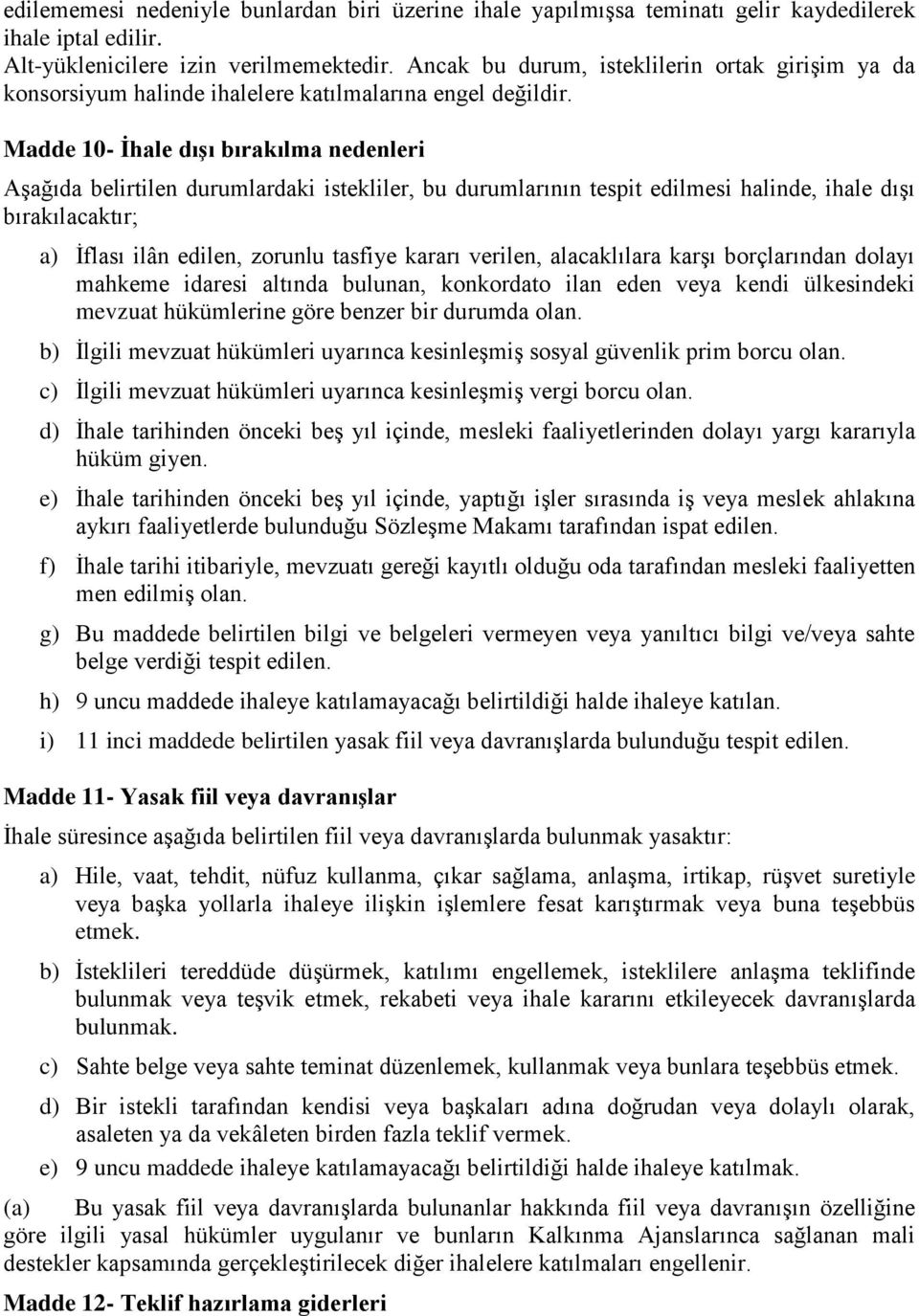 Madde 10- İhale dışı bırakılma nedenleri Aşağıda belirtilen durumlardaki istekliler, bu durumlarının tespit edilmesi halinde, ihale dışı bırakılacaktır; a) İflası ilân edilen, zorunlu tasfiye kararı