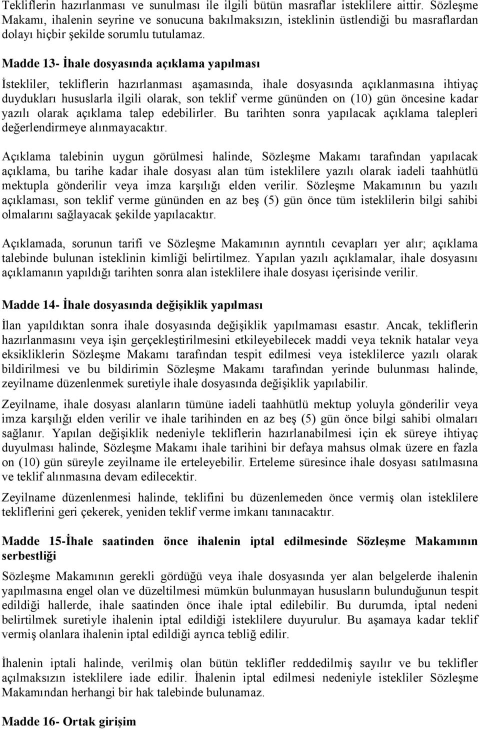 Madde 13- İhale dosyasında açıklama yapılması İstekliler, tekliflerin hazırlanması aşamasında, ihale dosyasında açıklanmasına ihtiyaç duydukları hususlarla ilgili olarak, son teklif verme gününden on