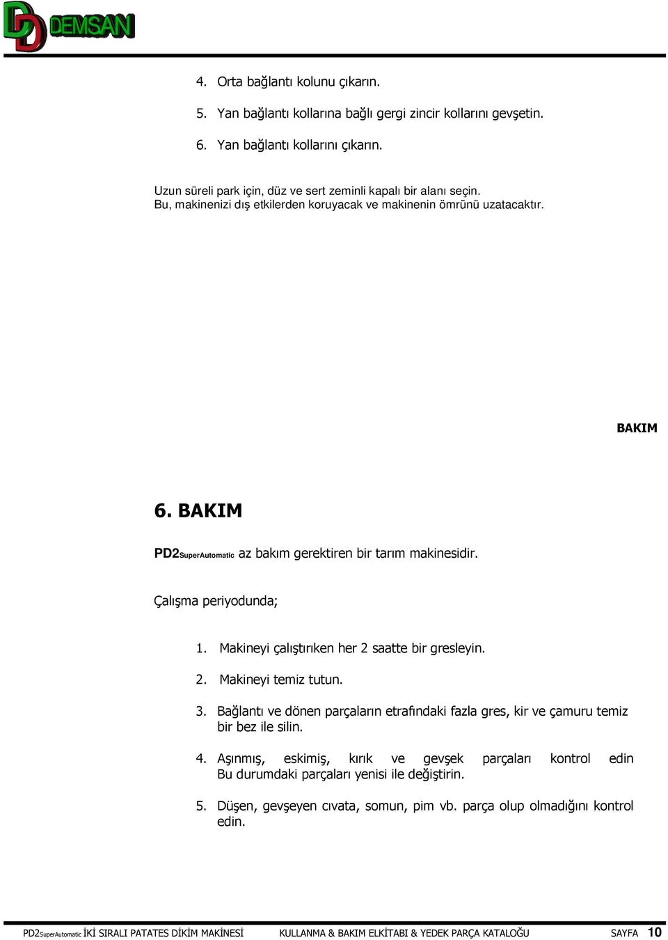 Makineyi çalıştırıken her 2 saatte bir gresleyin. 2. Makineyi temiz tutun. 3. Bağlantı ve dönen parçaların etrafındaki fazla gres, kir ve çamuru temiz bir bez ile silin. 4.