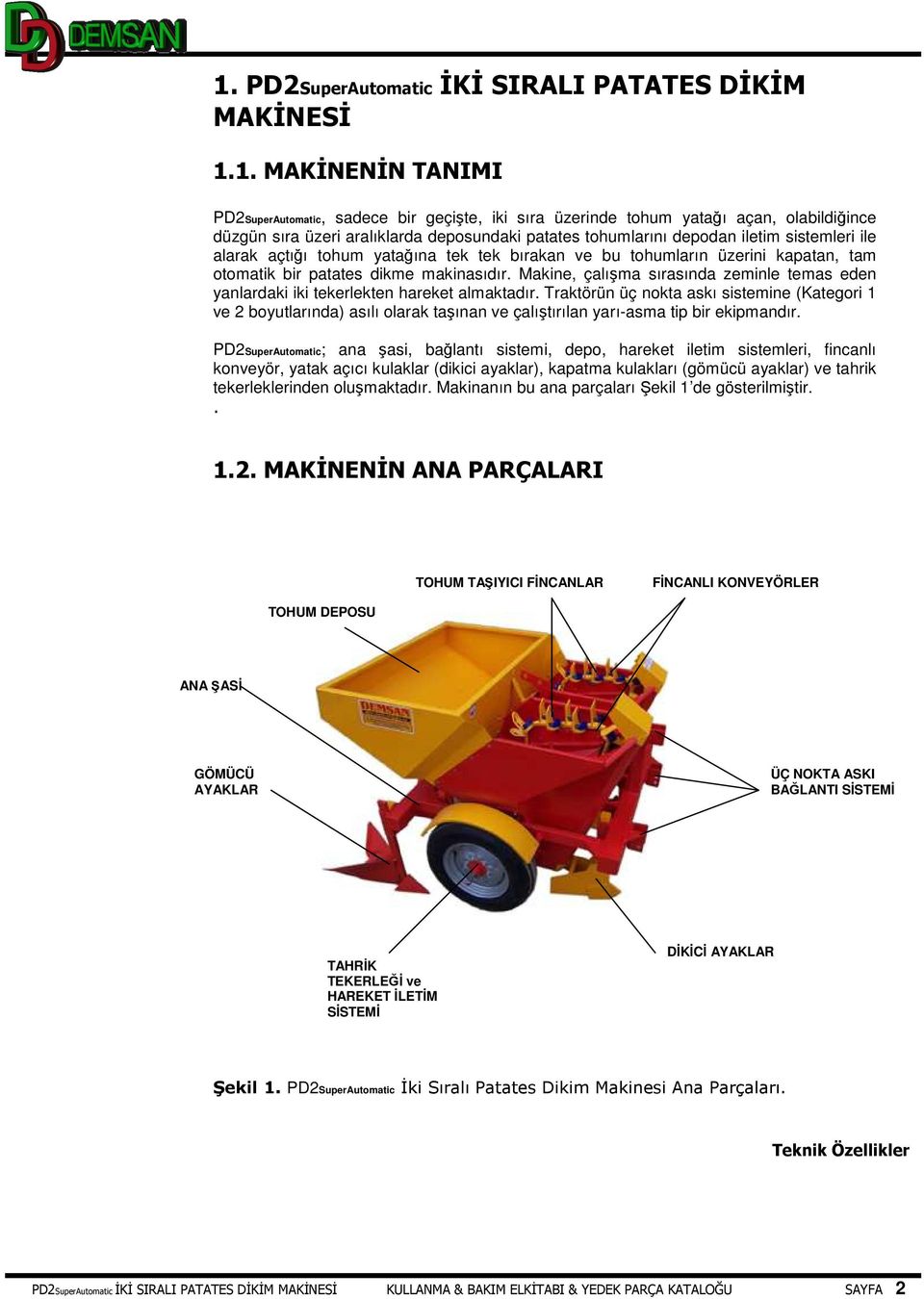 Makine, çalışma sırasında zeminle temas eden yanlardaki iki tekerlekten hareket almaktadır.