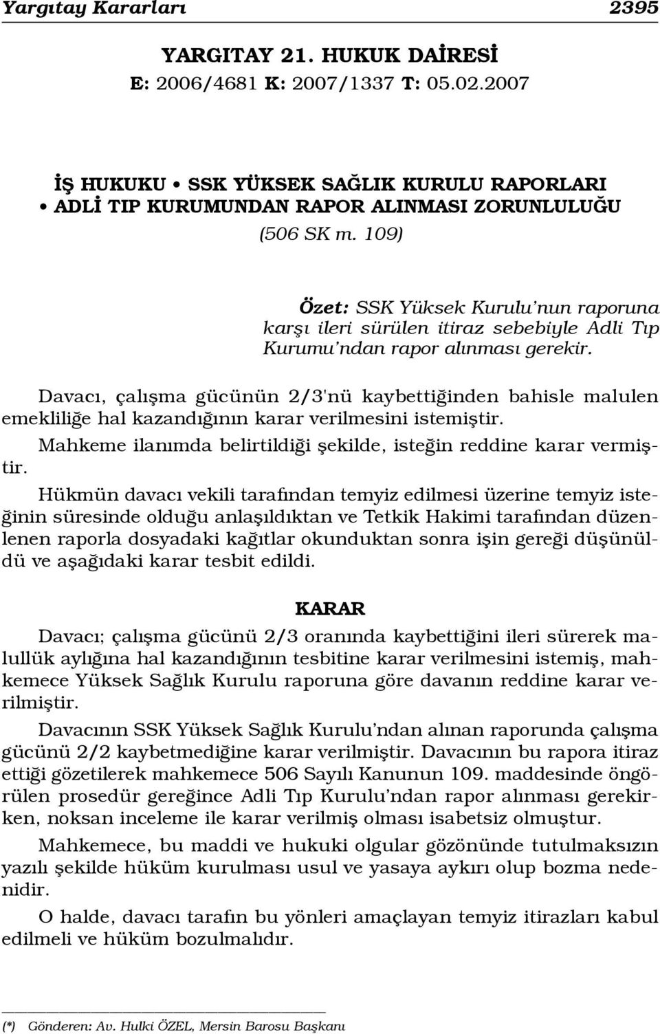 Davac, çal flma gücünün 2/3'nü kaybetti inden bahisle malulen emeklili e hal kazand n n karar verilmesini istemifltir. Mahkeme ilan mda belirtildi i flekilde, iste in reddine karar vermifltir.