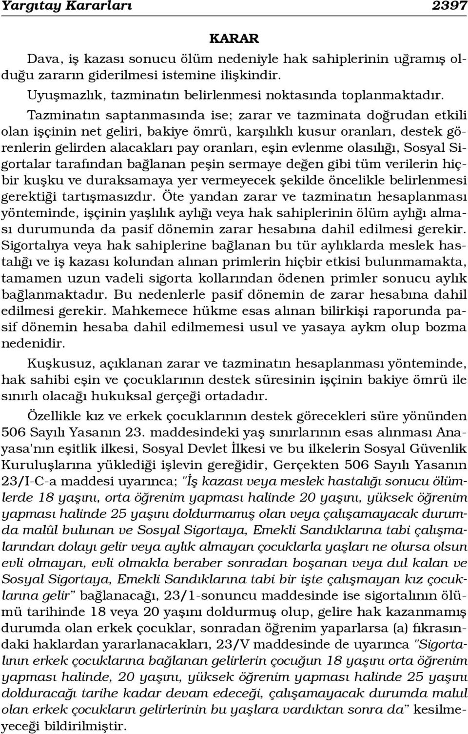 Tazminat n saptanmas nda ise; zarar ve tazminata do rudan etkili olan iflçinin net geliri, bakiye ömrü, karfl l kl kusur oranlar, destek görenlerin gelirden alacaklar pay oranlar, eflin evlenme olas