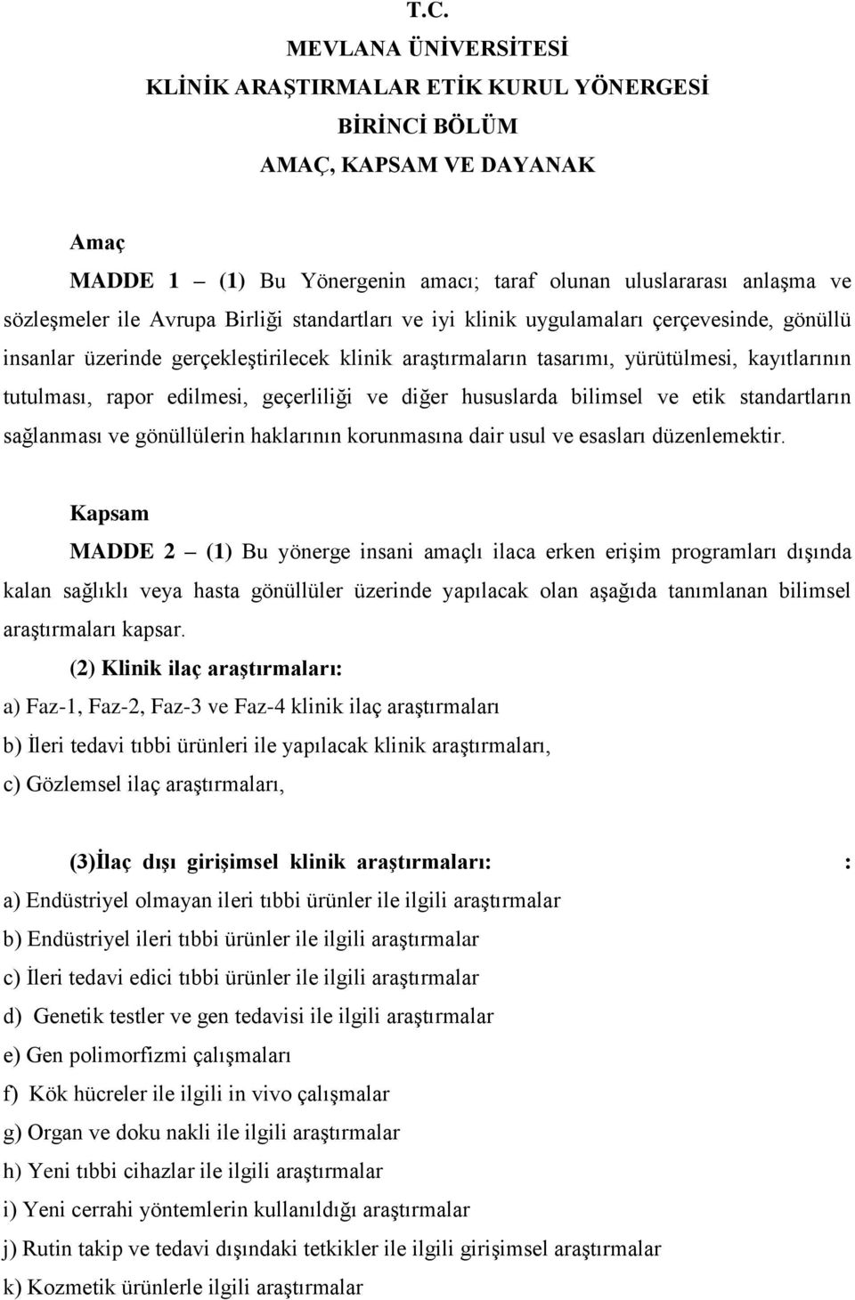 geçerliliği ve diğer hususlarda bilimsel ve etik standartların sağlanması ve gönüllülerin haklarının korunmasına dair usul ve esasları düzenlemektir.