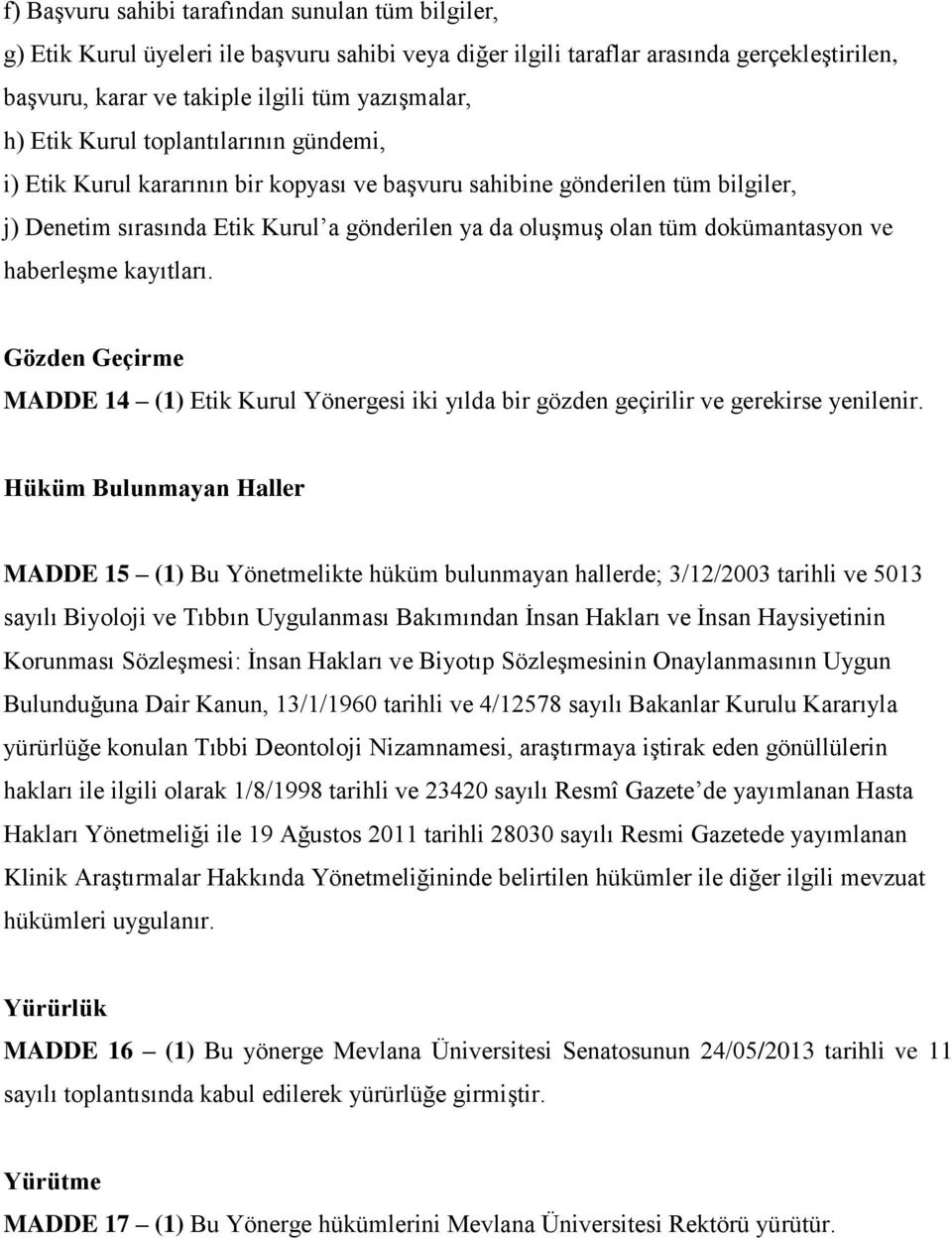 ve haberleşme kayıtları. Gözden Geçirme MADDE 14 (1) Etik Kurul Yönergesi iki yılda bir gözden geçirilir ve gerekirse yenilenir.