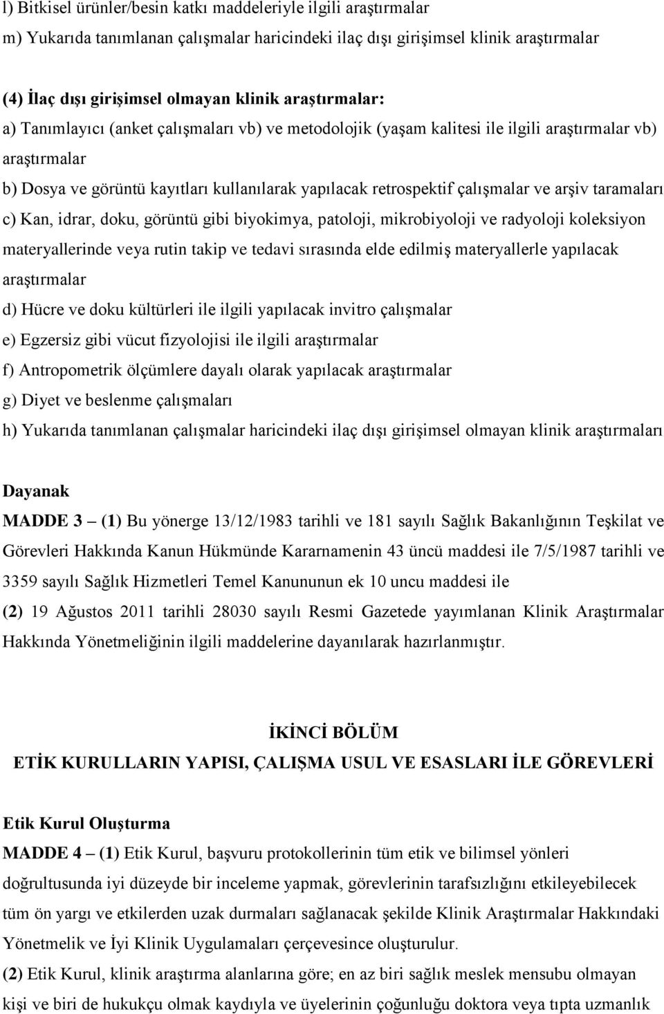 çalışmalar ve arşiv taramaları c) Kan, idrar, doku, görüntü gibi biyokimya, patoloji, mikrobiyoloji ve radyoloji koleksiyon materyallerinde veya rutin takip ve tedavi sırasında elde edilmiş