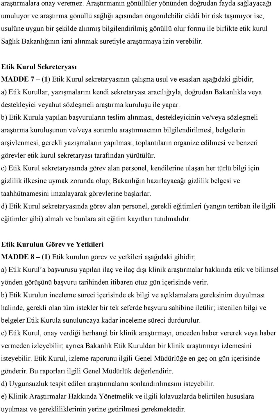 bilgilendirilmiş gönüllü olur formu ile birlikte etik kurul Sağlık Bakanlığının izni alınmak suretiyle araştırmaya izin verebilir.