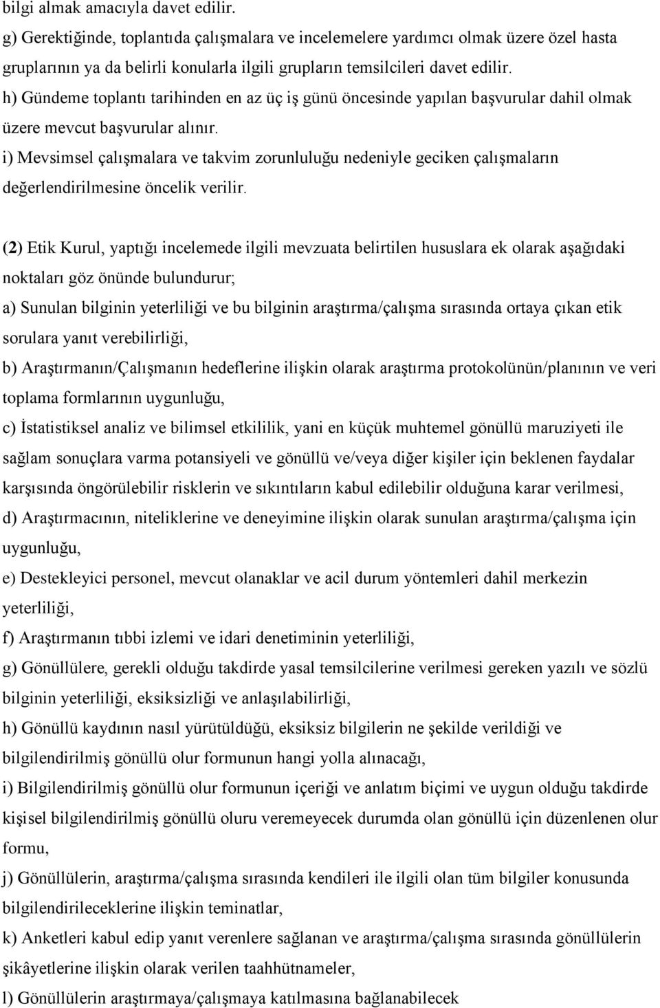 h) Gündeme toplantı tarihinden en az üç iş günü öncesinde yapılan başvurular dahil olmak üzere mevcut başvurular alınır.