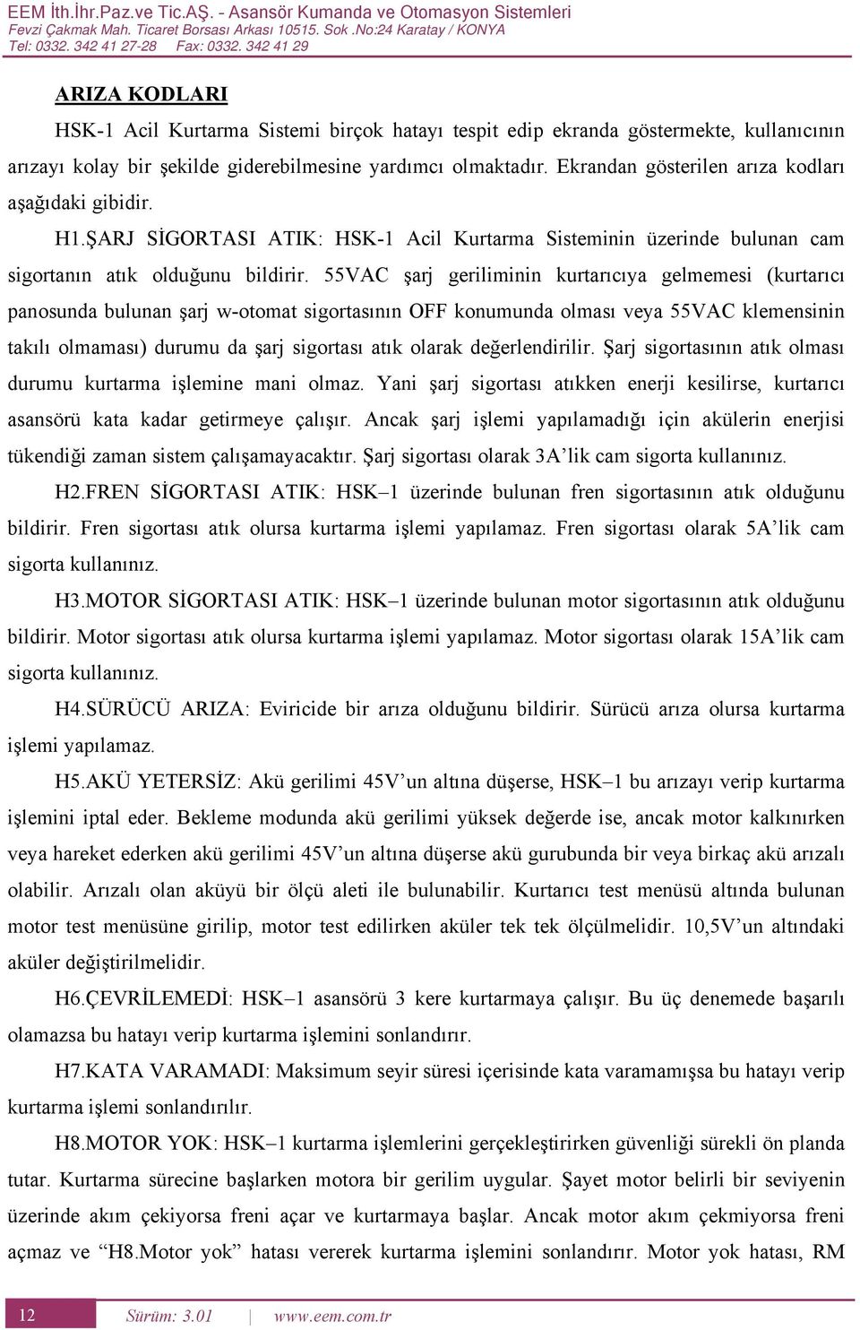 krandan gösterilen arıza kodları aşağıdaki gibidir. 1.ŞRJ SİORTSI TIK: SK1 cil Kurtarma Sisteminin üzerinde bulunan cam sigortanın atık olduğunu bildirir.