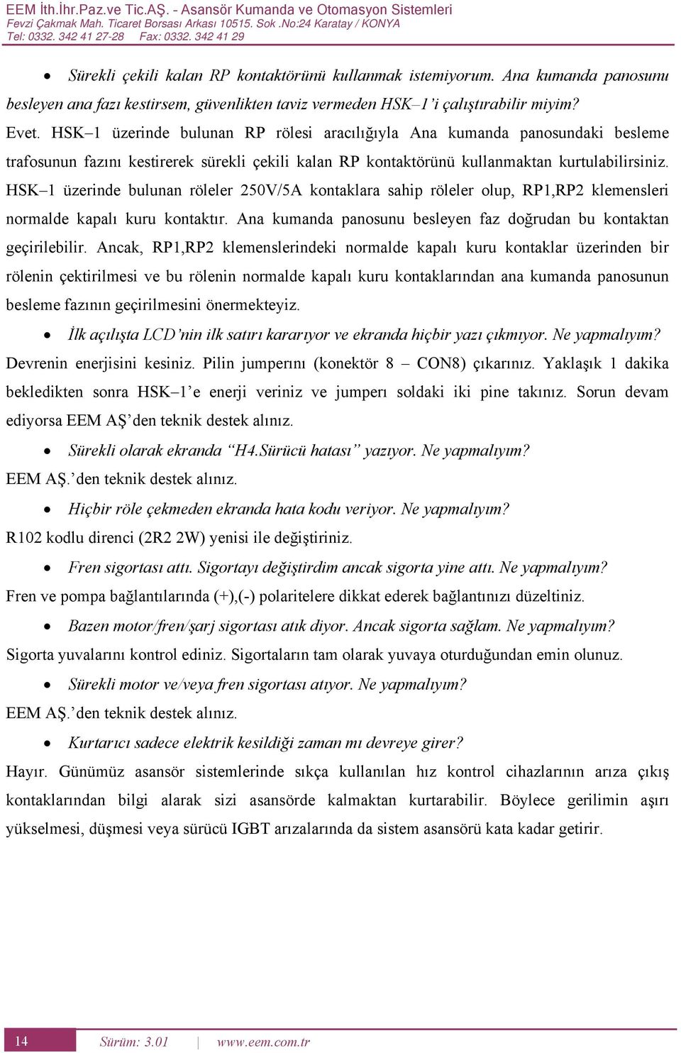 SK 1 üzerinde bulunan rölesi aracılığıyla na kumanda panosundaki besleme trafosunun fazını kestirerek sürekli çekili kalan kontaktörünü kullanmaktan kurtulabilirsiniz.