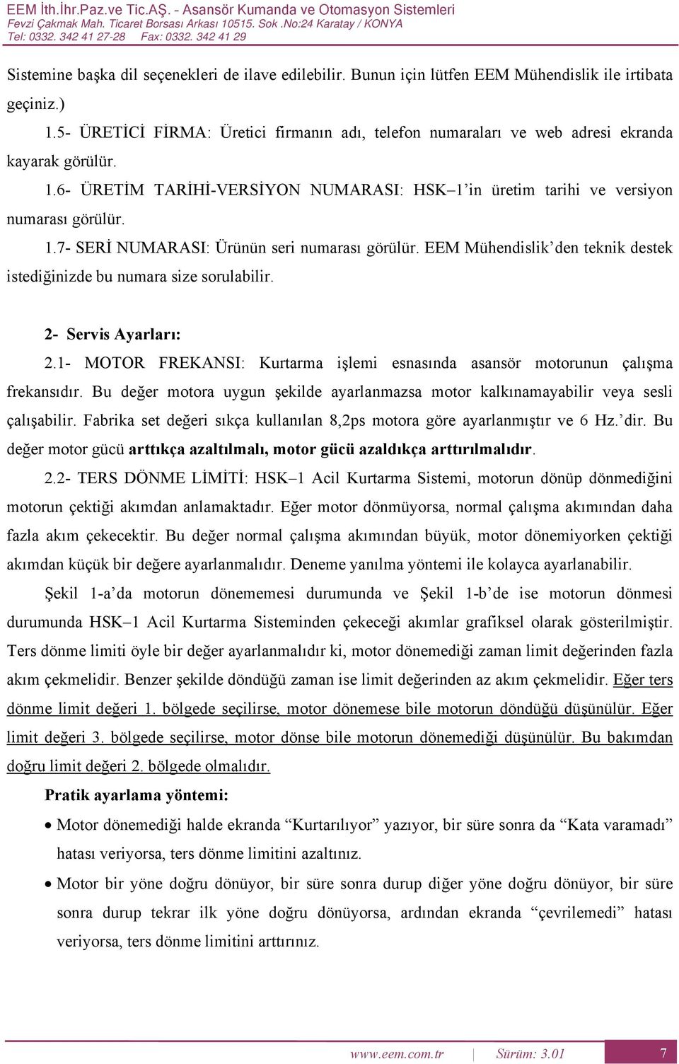 5 ÜRTİİ İRM: Üretici firmanın adı, telefon numaraları ve web adresi ekranda kayarak görülür. 1.6 ÜRTİM TRİİVRSİYON NUMRSI: SK 1 in üretim tarihi ve versiyon numarası görülür. 1.7 SRİ NUMRSI: Ürünün seri numarası görülür.