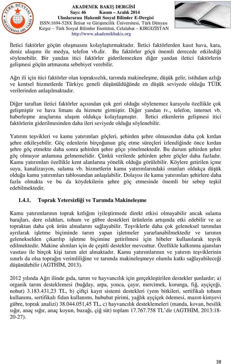 Ağrı ili için itici faktörler olan topraksızlık, tarımda makineleşme, düşük gelir, istihdam azlığı ve kentsel hizmetlerde Türkiye geneli düşünüldüğünde en düşük seviyede olduğu TÜĐK verilerinden