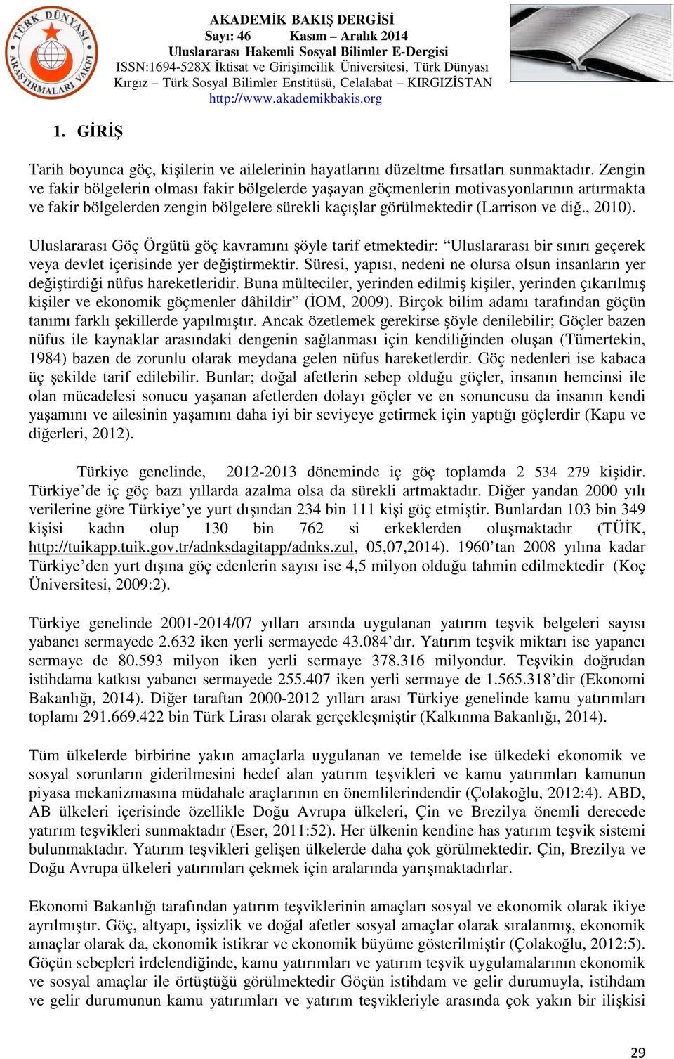 Uluslararası Göç Örgütü göç kavramını şöyle tarif etmektedir: Uluslararası bir sınırı geçerek veya devlet içerisinde yer değiştirmektir.