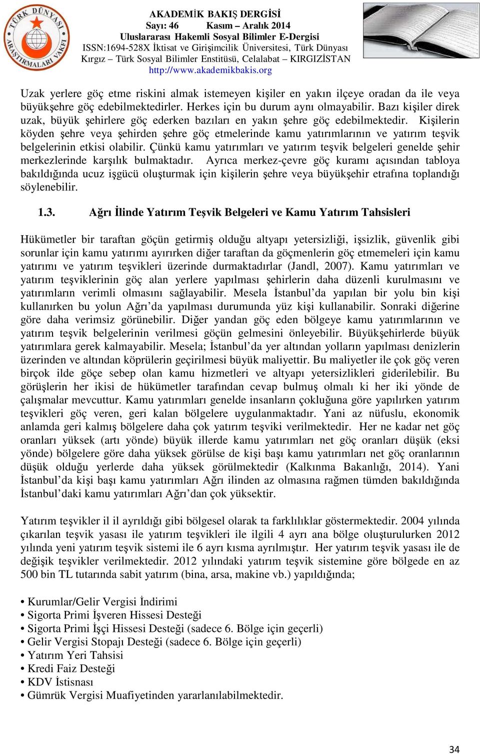 Kişilerin köyden şehre veya şehirden şehre göç etmelerinde kamu yatırımlarının ve yatırım teşvik belgelerinin etkisi olabilir.