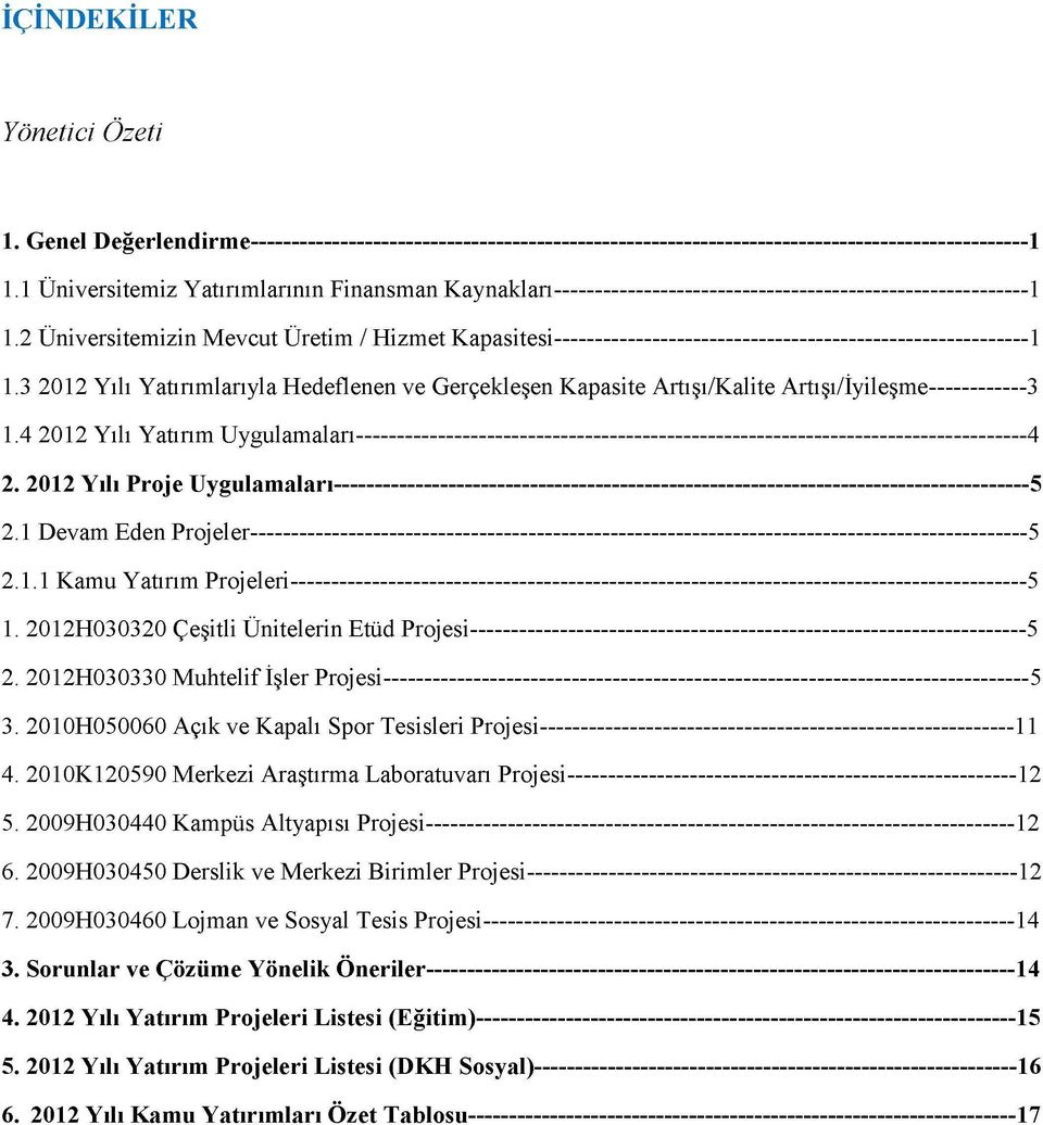 2012H030320 Çeşitli Ünitelerin Etüd Projesi 5 2. 2012H030330 Muhtelif İşler Projesi 5 3. 2010H050060 Açık ve Kapalı Spor Tesisleri Projesi 11 4.